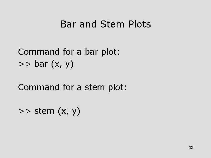 Bar and Stem Plots Command for a bar plot: >> bar (x, y) Command