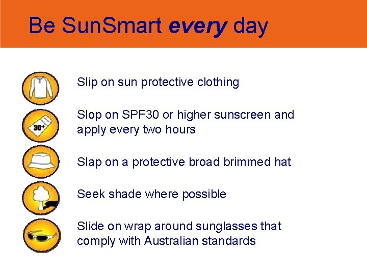 Be Sun. Smart every day Slip on sun protective clothing r Slop on SPF