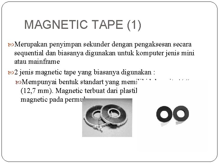 MAGNETIC TAPE (1) Merupakan penyimpan sekunder dengan pengaksesan secara sequential dan biasanya digunakan untuk