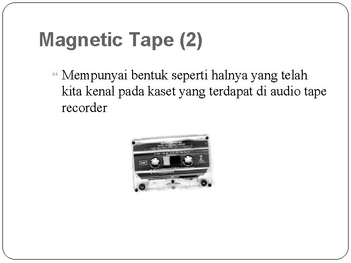 Magnetic Tape (2) Mempunyai bentuk seperti halnya yang telah kita kenal pada kaset yang