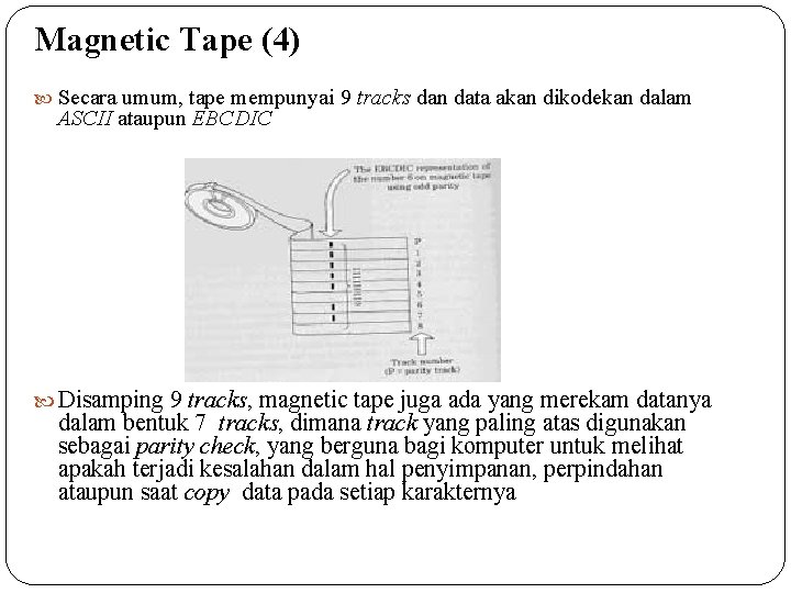 Magnetic Tape (4) Secara umum, tape mempunyai 9 tracks dan data akan dikodekan dalam