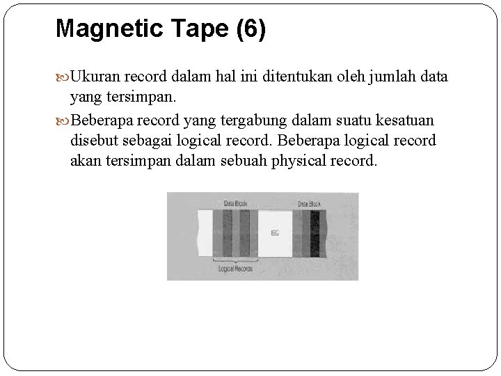 Magnetic Tape (6) Ukuran record dalam hal ini ditentukan oleh jumlah data yang tersimpan.