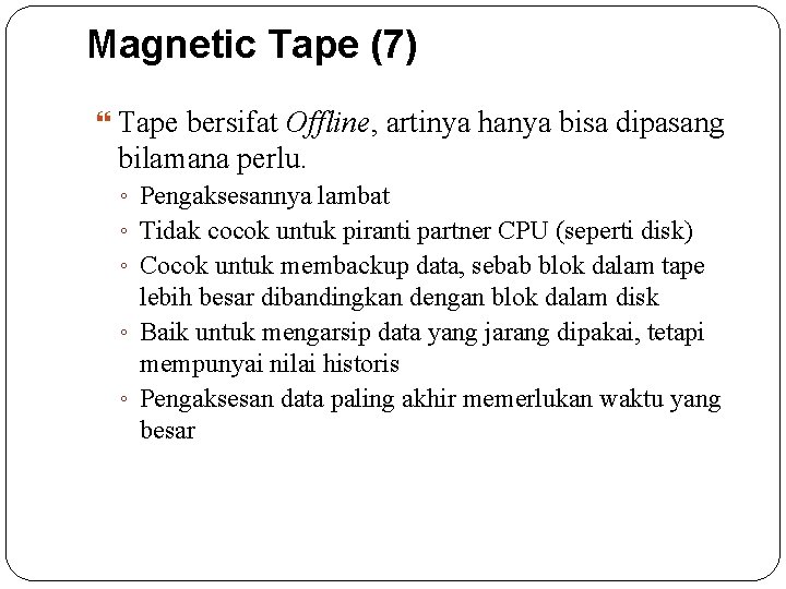 Magnetic Tape (7) Tape bersifat Offline, artinya hanya bisa dipasang bilamana perlu. ◦ Pengaksesannya