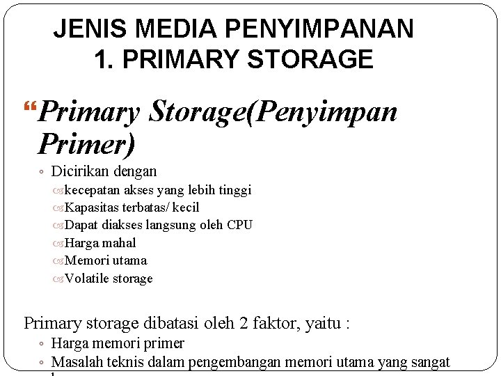 JENIS MEDIA PENYIMPANAN 1. PRIMARY STORAGE Primary Storage(Penyimpan Primer) ◦ Dicirikan dengan kecepatan akses
