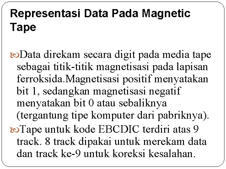 Representasi Data Pada Magnetic Tape Data direkam secara digit pada media tape sebagai titik-titik