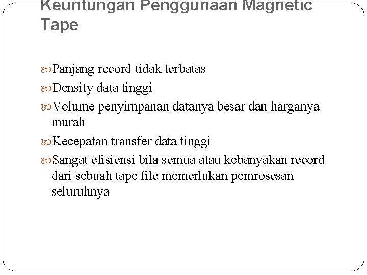 Keuntungan Penggunaan Magnetic Tape Panjang record tidak terbatas Density data tinggi Volume penyimpanan datanya