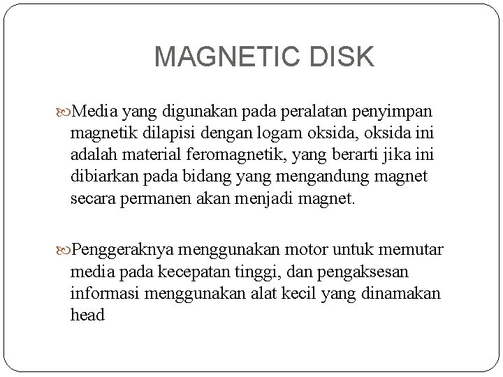 MAGNETIC DISK Media yang digunakan pada peralatan penyimpan magnetik dilapisi dengan logam oksida, oksida