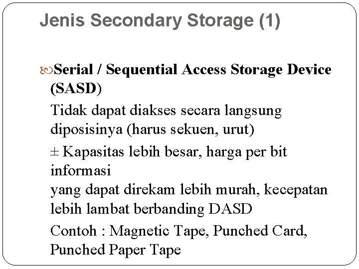 Jenis Secondary Storage (1) Serial / Sequential Access Storage Device (SASD) Tidak dapat diakses