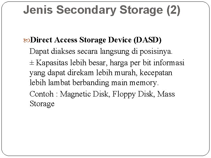 Jenis Secondary Storage (2) Direct Access Storage Device (DASD) Dapat diakses secara langsung di