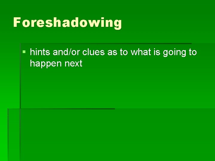 Foreshadowing § hints and/or clues as to what is going to happen next 