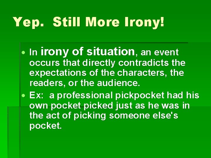 Yep. Still More Irony! In irony of situation, an event occurs that directly contradicts