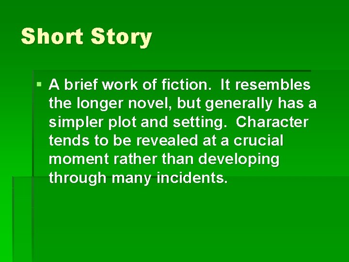 Short Story § A brief work of fiction. It resembles the longer novel, but