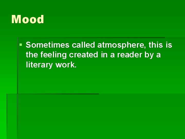 Mood § Sometimes called atmosphere, this is the feeling created in a reader by