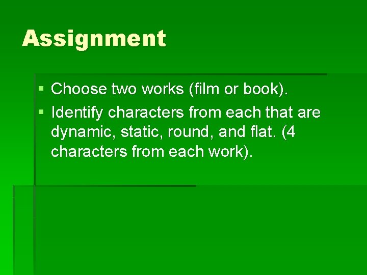 Assignment § Choose two works (film or book). § Identify characters from each that