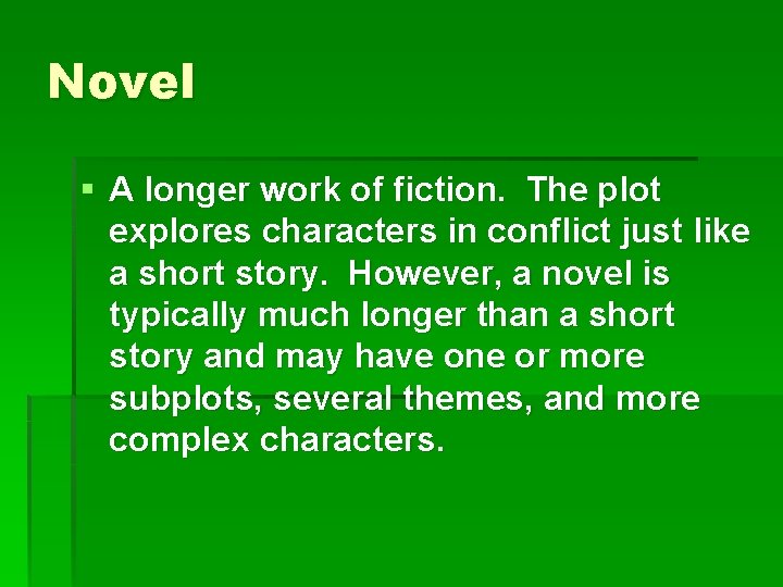 Novel § A longer work of fiction. The plot explores characters in conflict just