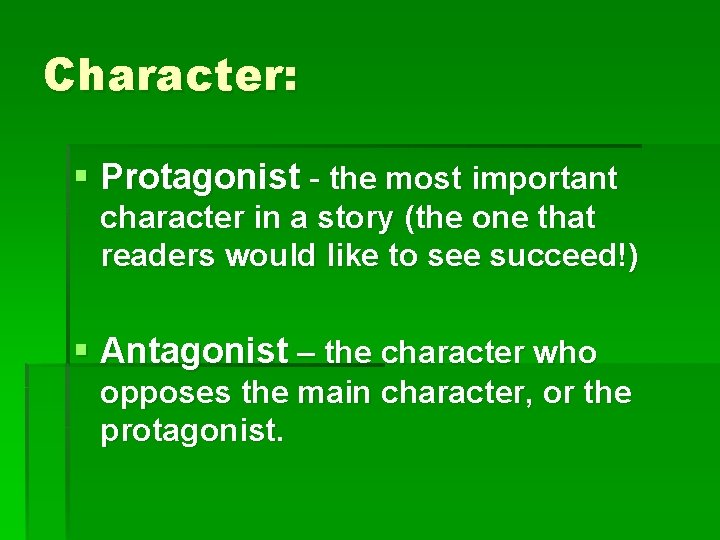 Character: § Protagonist - the most important character in a story (the one that