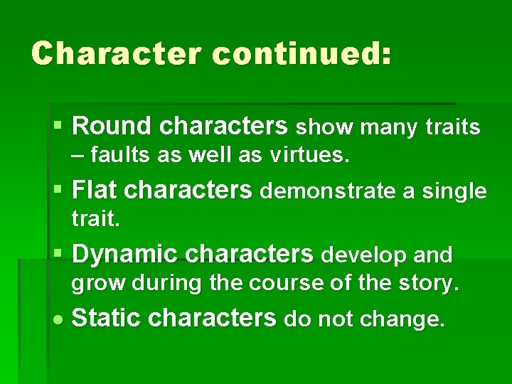 Character continued: § Round characters show many traits – faults as well as virtues.