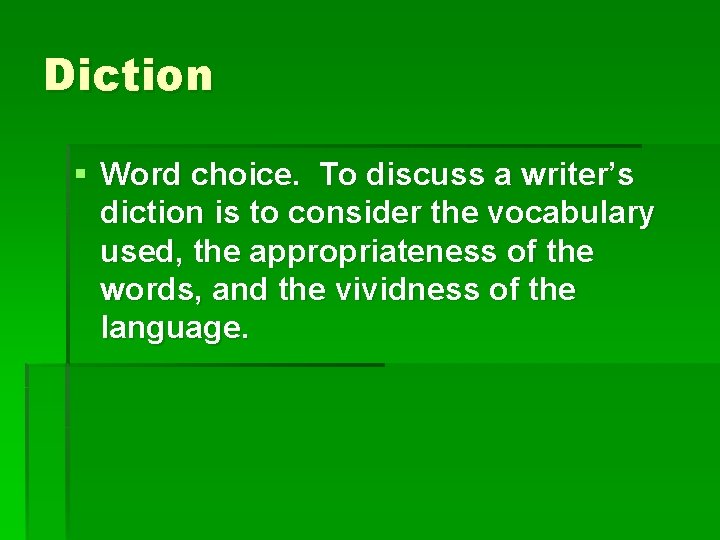Diction § Word choice. To discuss a writer’s diction is to consider the vocabulary