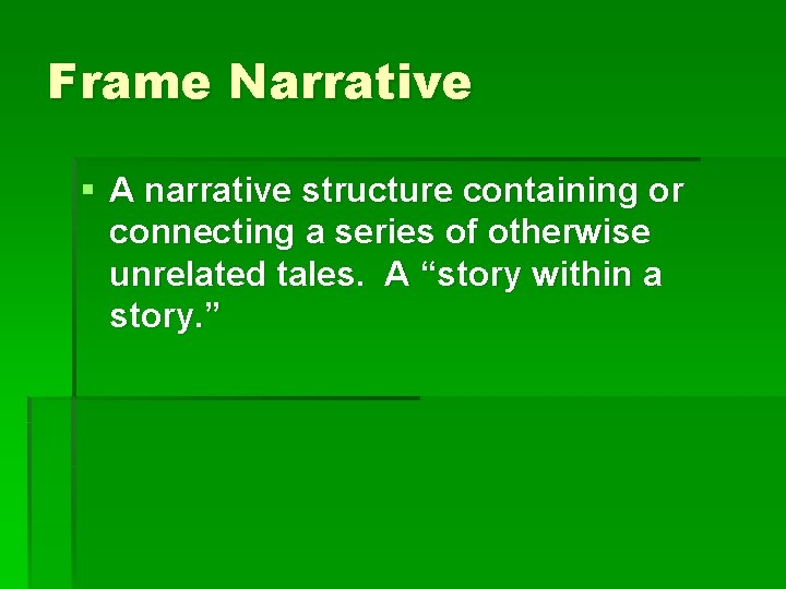 Frame Narrative § A narrative structure containing or connecting a series of otherwise unrelated