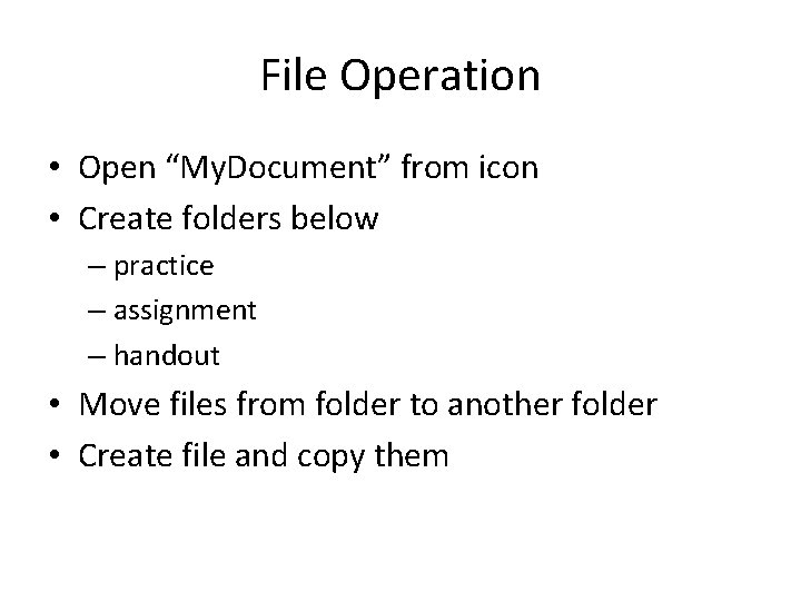 File Operation • Open “My. Document” from icon • Create folders below – practice