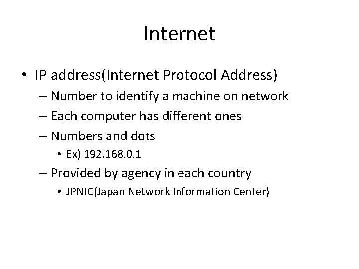 Internet • IP address(Internet Protocol Address) – Number to identify a machine on network