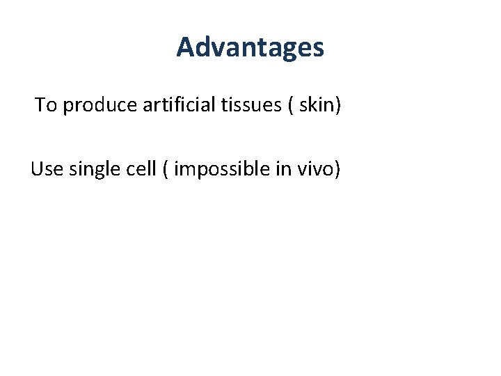 Advantages To produce artificial tissues ( skin) Use single cell ( impossible in vivo)
