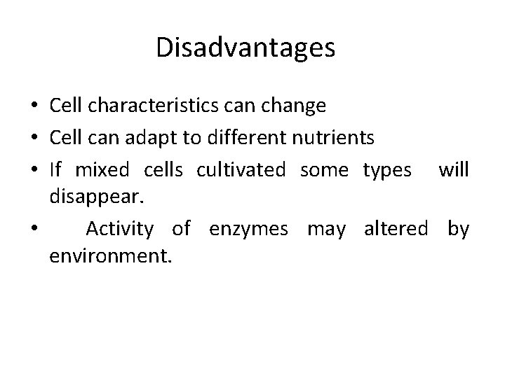 Disadvantages • Cell characteristics can change • Cell can adapt to different nutrients •