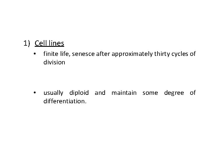 1) Cell lines • finite life, senesce after approximately thirty cycles of division •