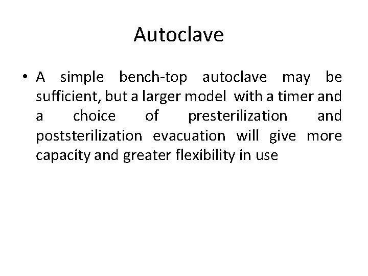 Autoclave • A simple bench-top autoclave may be sufficient, but a larger model with
