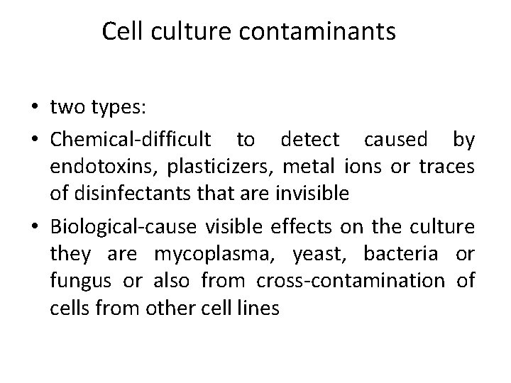 Cell culture contaminants • two types: • Chemical-difficult to detect caused by endotoxins, plasticizers,
