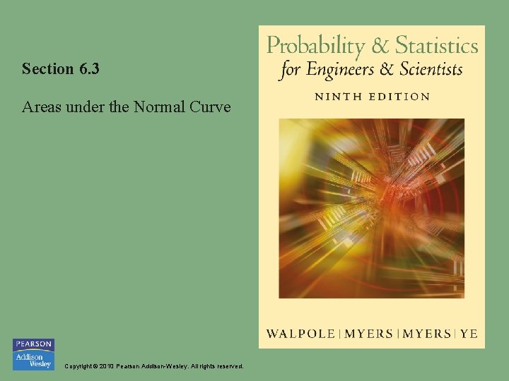 Section 6. 3 Areas under the Normal Curve Copyright © 2010 Pearson Addison-Wesley. All