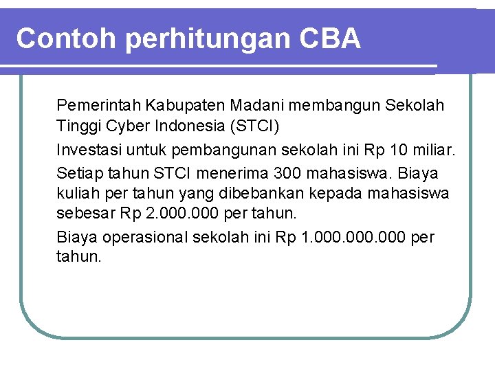 Contoh perhitungan CBA Pemerintah Kabupaten Madani membangun Sekolah Tinggi Cyber Indonesia (STCI) Investasi untuk