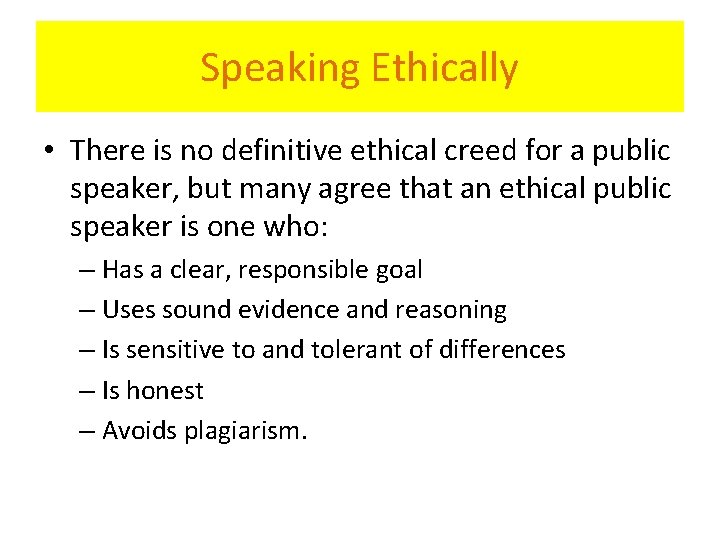 Speaking Ethically • There is no definitive ethical creed for a public speaker, but