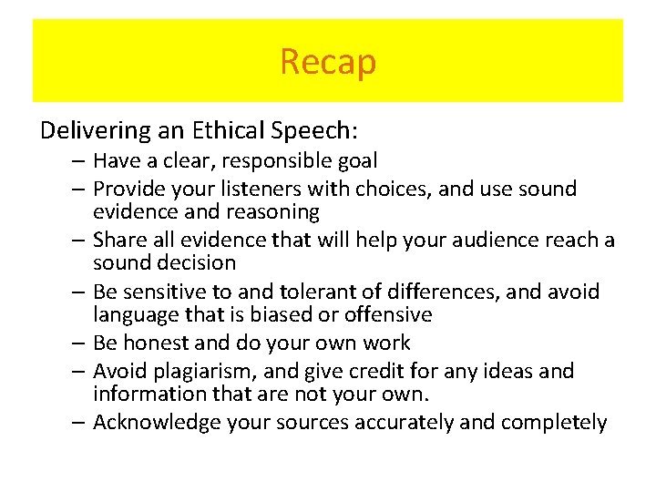 Recap Delivering an Ethical Speech: – Have a clear, responsible goal – Provide your