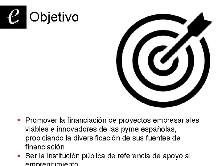 Objetivo § Promover la financiación de proyectos empresariales viables e innovadores de las pyme