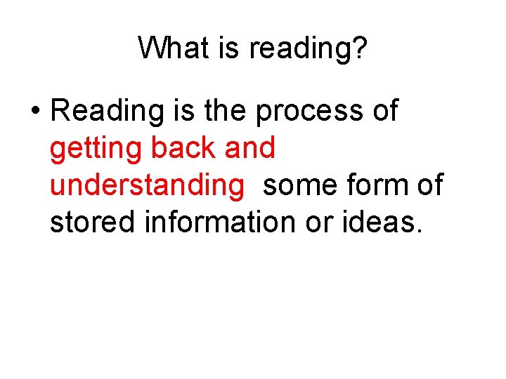 What is reading? • Reading is the process of getting back and understanding some