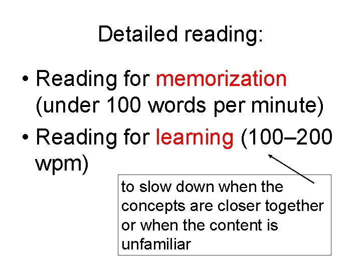 Detailed reading: • Reading for memorization (under 100 words per minute) • Reading for