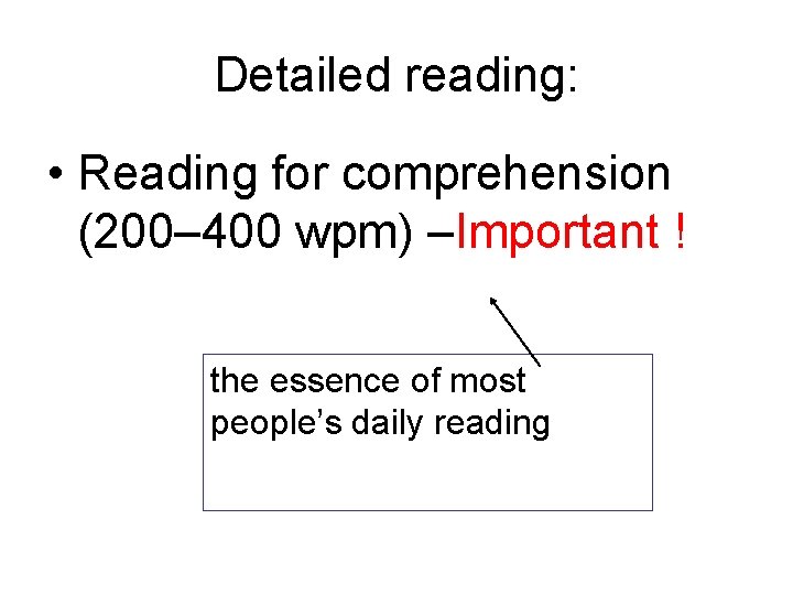 Detailed reading: • Reading for comprehension (200– 400 wpm) –Important ! the essence of