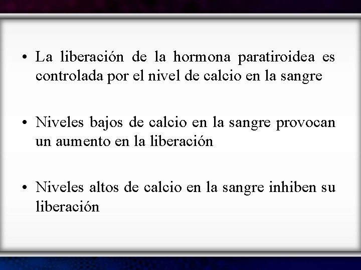  • La liberación de la hormona paratiroidea es controlada por el nivel de