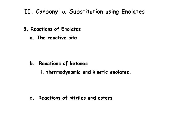 II. Carbonyl a-Substitution using Enolates 3. Reactions of Enolates a. The reactive site b.