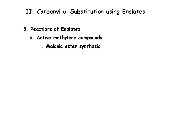 II. Carbonyl a-Substitution using Enolates 3. Reactions of Enolates d. Active methylene compounds i.