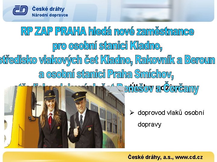 České dráhy Národní dopravce Úloha pozice: Ø doprovod vlaků osobní dopravy České dráhy, a.