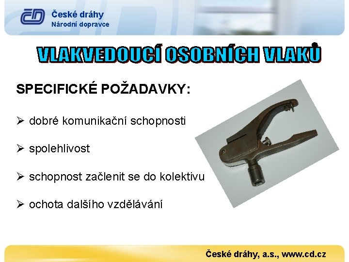 České dráhy Národní dopravce SPECIFICKÉ POŽADAVKY: Ø dobré komunikační schopnosti Ø spolehlivost Ø schopnost