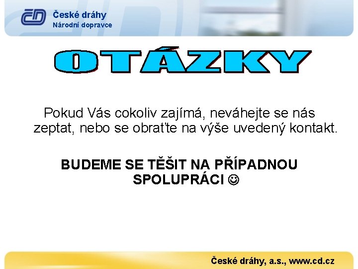 České dráhy Národní dopravce Pokud Vás cokoliv zajímá, neváhejte se nás zeptat, nebo se