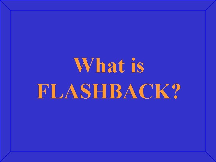 What is FLASHBACK? 