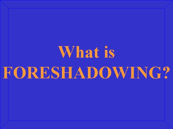 What is FORESHADOWING? 