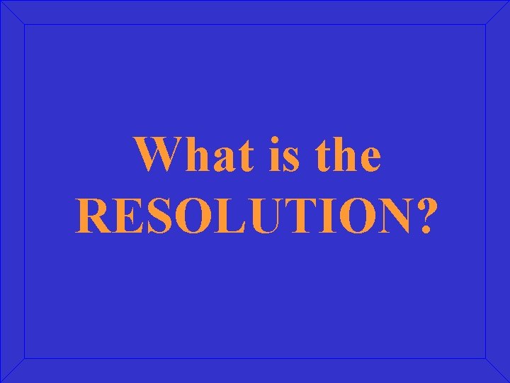 What is the RESOLUTION? 