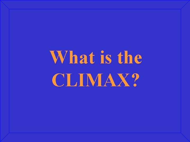 What is the CLIMAX? 