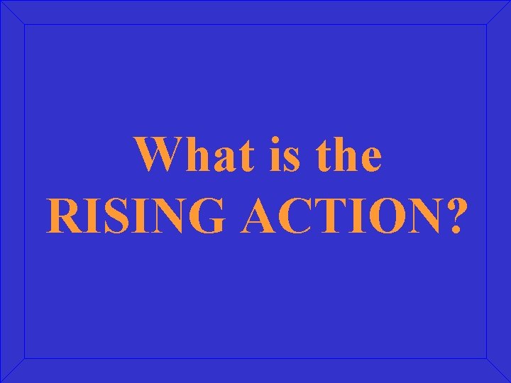 What is the RISING ACTION? 