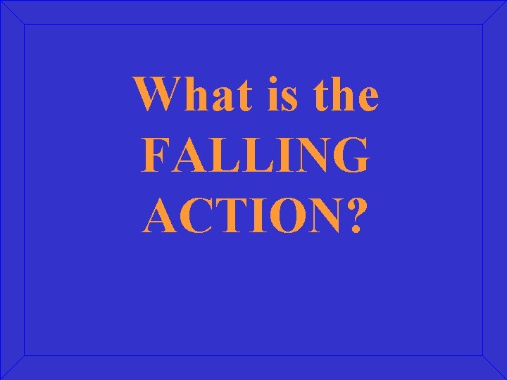 What is the FALLING ACTION? 